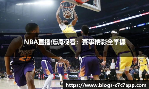 NBA直播低调观看：赛事精彩全掌握