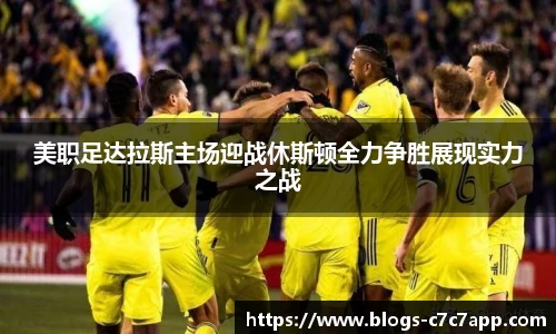 美职足达拉斯主场迎战休斯顿全力争胜展现实力之战
