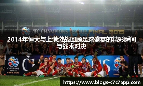 2014年恒大与上港激战回顾足球盛宴的精彩瞬间与战术对决