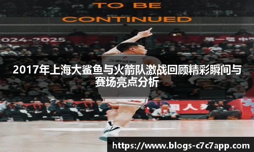 2017年上海大鲨鱼与火箭队激战回顾精彩瞬间与赛场亮点分析