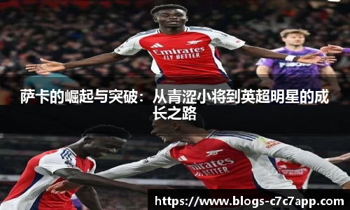萨卡的崛起与突破：从青涩小将到英超明星的成长之路